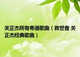 關(guān)正杰所有粵語(yǔ)歌曲（救世者 關(guān)正杰經(jīng)典歌曲）