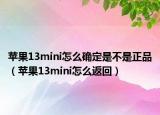 蘋果13mini怎么確定是不是正品（蘋果13mini怎么返回）
