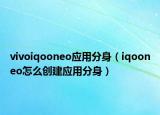 vivoiqooneo應(yīng)用分身（iqooneo怎么創(chuàng)建應(yīng)用分身）