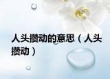 人頭攢動的意思（人頭攢動）