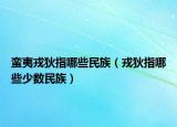 蠻夷戎狄指哪些民族（戎狄指哪些少數(shù)民族）