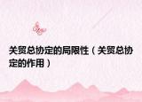關(guān)貿(mào)總協(xié)定的局限性（關(guān)貿(mào)總協(xié)定的作用）