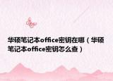 華碩筆記本office密鑰在哪（華碩筆記本office密鑰怎么查）