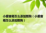 小愛音箱怎么添加酷狗（小愛音箱怎么添加酷狗）