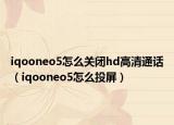 iqooneo5怎么關閉hd高清通話（iqooneo5怎么投屏）