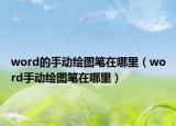 word的手動(dòng)繪圖筆在哪里（word手動(dòng)繪圖筆在哪里）