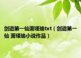 劍道第一仙蕭瑾瑜txt（劍道第一仙 蕭瑾瑜小說作品）