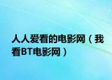 人人愛看的電影網(wǎng)（我看BT電影網(wǎng)）