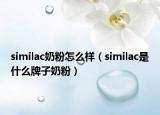 similac奶粉怎么樣（similac是什么牌子奶粉）