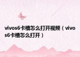 vivos6卡槽怎么打開(kāi)視頻（vivos6卡槽怎么打開(kāi)）