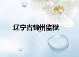 遼寧省錦州監(jiān)獄
