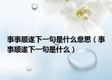 事事順?biāo)煜乱痪涫鞘裁匆馑迹ㄊ率马標(biāo)煜乱痪涫鞘裁矗? /></span></a>
                        <h2><a href=