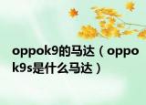 oppok9的馬達（oppok9s是什么馬達）
