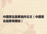中國著名畫家畫作論文（中國著名畫家有哪些）