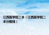 江西醫(yī)學(xué)院二本（江西醫(yī)學(xué)院二本分?jǐn)?shù)線）