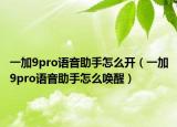 一加9pro語音助手怎么開（一加9pro語音助手怎么喚醒）