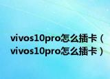 vivos10pro怎么插卡（vivos10pro怎么插卡）
