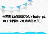 卡西歐12點(diǎn)嘀嘀怎么關(guān)baby-g110（卡西歐12點(diǎn)嘀嘀怎么關(guān)）