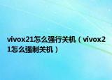 vivox21怎么強(qiáng)行關(guān)機(jī)（vivox21怎么強(qiáng)制關(guān)機(jī)）