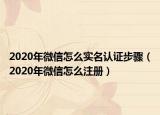 2020年微信怎么實(shí)名認(rèn)證步驟（2020年微信怎么注冊(cè)）