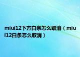 miui12下方白條怎么取消（miui12白條怎么取消）
