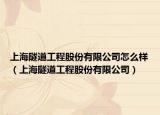 上海隧道工程股份有限公司怎么樣（上海隧道工程股份有限公司）