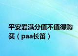 平安愛滿分值不值得購(gòu)買（paa長(zhǎng)笛）