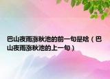 巴山夜雨漲秋池的前一句是啥（巴山夜雨漲秋池的上一句）