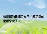 羞花指的是哪位女子（羞花指的是哪個女子）