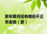更年期月經(jīng)有哪些不正常表現(xiàn)（更）