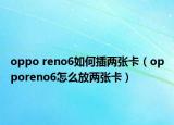 oppo reno6如何插兩張卡（opporeno6怎么放兩張卡）
