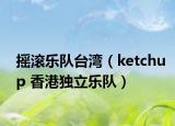 搖滾樂隊(duì)臺(tái)灣（ketchup 香港獨(dú)立樂隊(duì)）