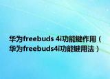 華為freebuds 4i功能鍵作用（華為freebuds4i功能鍵用法）