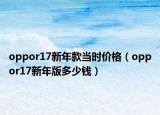 oppor17新年款當(dāng)時(shí)價(jià)格（oppor17新年版多少錢）