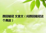 顏回輸冠 文言文（問顏回輸冠這個(gè)典故）