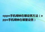 oppo手機鬧鐘在哪設置方法（oppo手機鬧鐘在哪里設置）