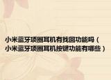 小米藍(lán)牙項(xiàng)圈耳機(jī)有找回功能嗎（小米藍(lán)牙項(xiàng)圈耳機(jī)按鍵功能有哪些）