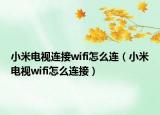 小米電視連接wifi怎么連（小米電視wifi怎么連接）