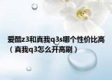 愛酷z3和真我q3s哪個性價比高（真我q3怎么開高刷）