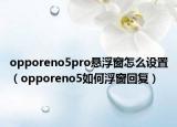 opporeno5pro懸浮窗怎么設(shè)置（opporeno5如何浮窗回復(fù)）