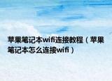 蘋(píng)果筆記本wifi連接教程（蘋(píng)果筆記本怎么連接wifi）
