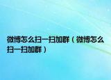 微博怎么掃一掃加群（微博怎么掃一掃加群）
