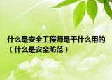 什么是安全工程師是干什么用的（什么是安全防范）