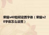 榮耀v40如何設(shè)置字體（榮耀v20字體怎么設(shè)置）