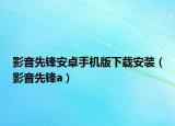 影音先鋒安卓手機版下載安裝（影音先鋒a）