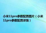 小米11pro參數(shù)配置圖片（小米11pro參數(shù)配置詳情）