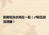 廚房和洗衣間在一起（cf和迅游加速器）