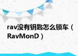 rav沒有鑰匙怎么鎖車（RavMonD）