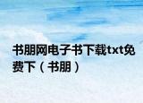書朋網(wǎng)電子書下載txt免費(fèi)下（書朋）