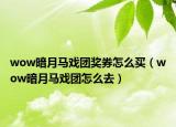 wow暗月馬戲團(tuán)獎(jiǎng)券怎么買（wow暗月馬戲團(tuán)怎么去）